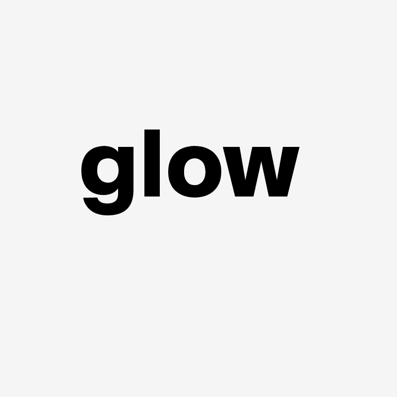 
   glow