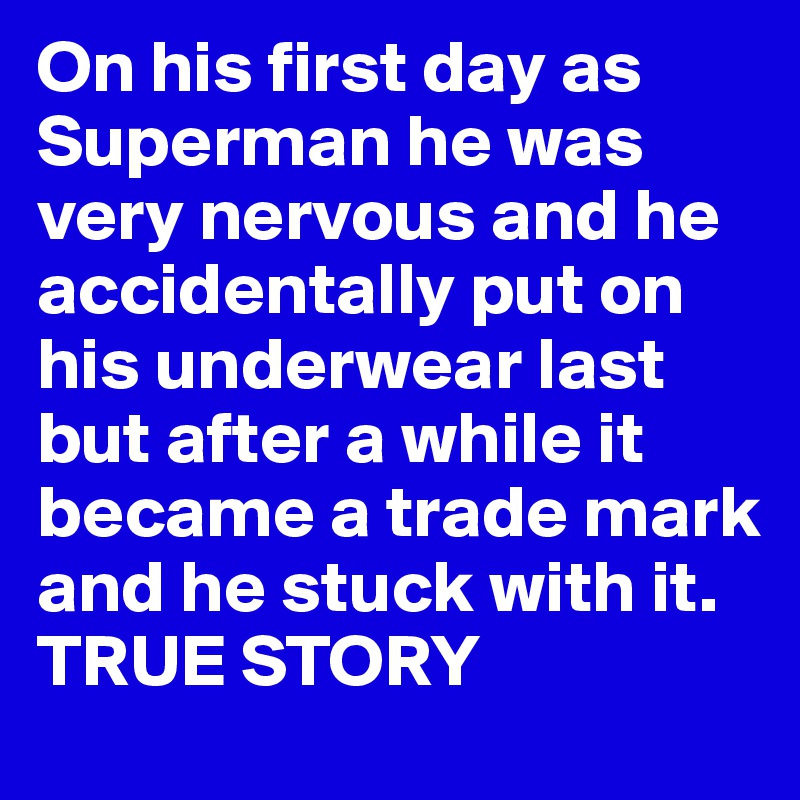 On his first day as Superman he was very nervous and he accidentally put on his underwear last but after a while it became a trade mark and he stuck with it. 
TRUE STORY