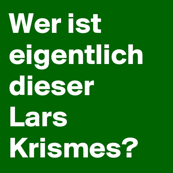 Wer ist eigentlich dieser Lars Krismes?