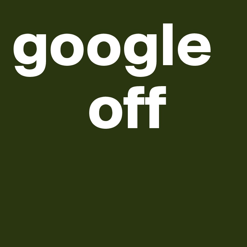 google 
      off