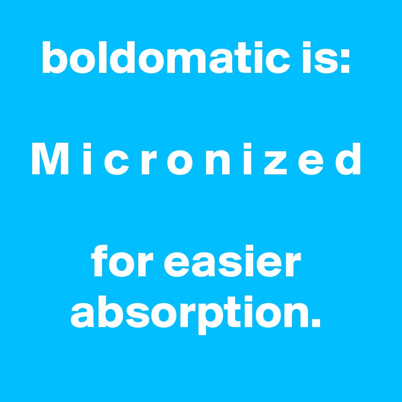 boldomatic is: M i c r o n i z e d for easier absorption. - Post by ...
