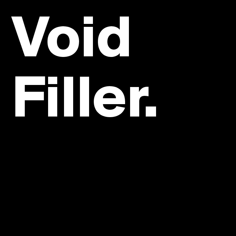 Void Filler.