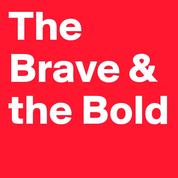 The Brave & the Bold