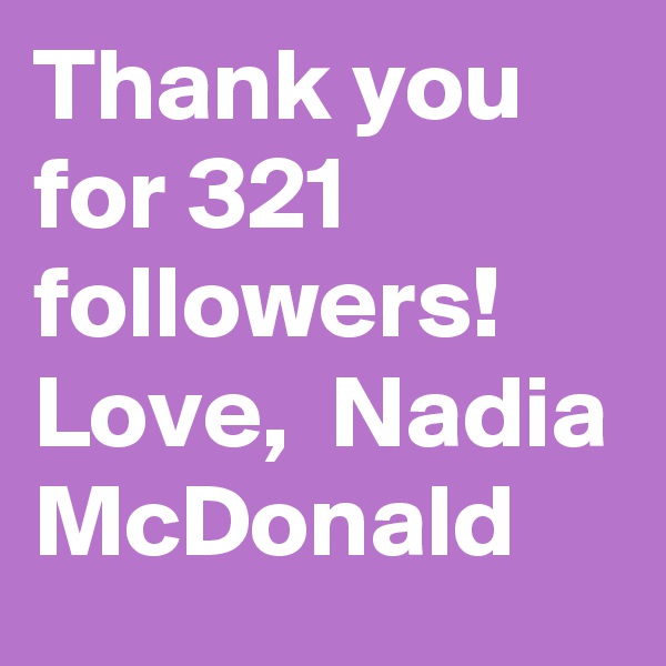 Thank you for 321 followers!
Love,  Nadia McDonald