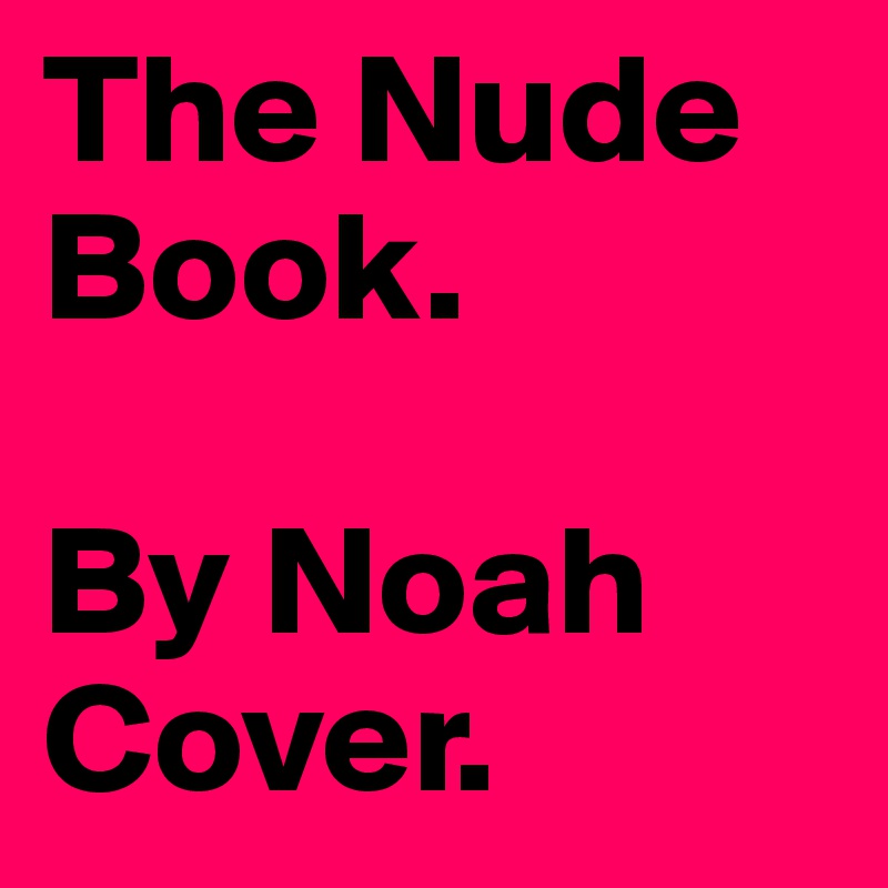 The Nude Book.

By Noah Cover.