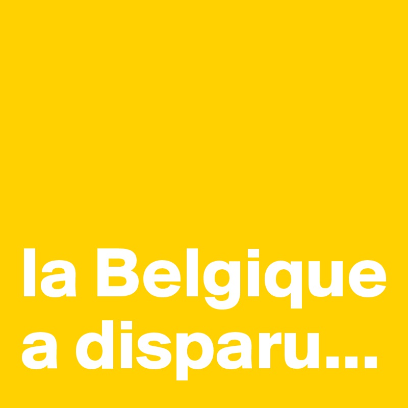 


la Belgique a disparu...