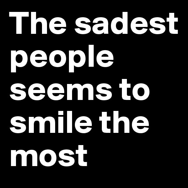 The sadest people seems to smile the most