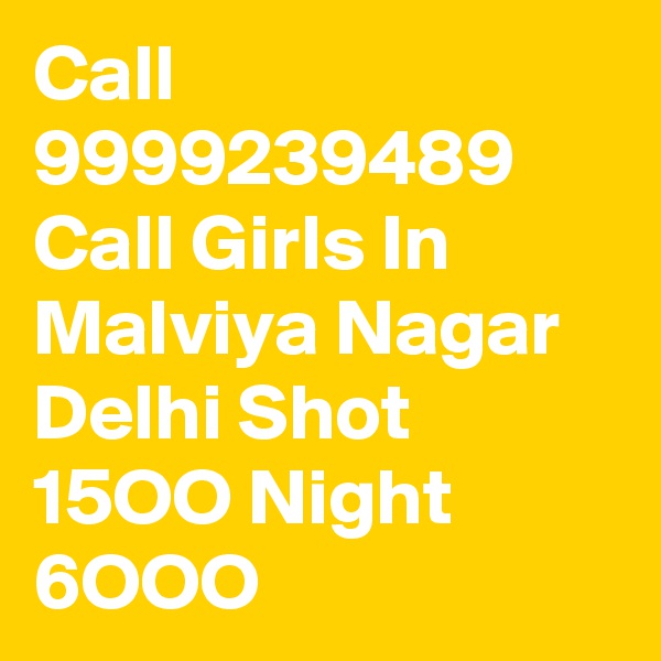 Call 9999239489 Call Girls In Malviya Nagar Delhi Shot 15OO Night 6OOO