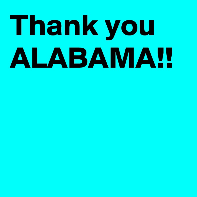 Thank you ALABAMA!!