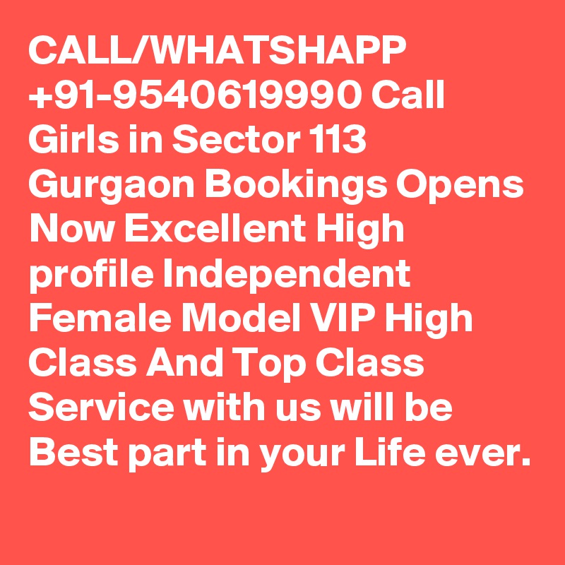 CALL/WHATSHAPP +91-9540619990 Call Girls in Sector 113 Gurgaon Bookings Opens Now Excellent High profile Independent Female Model VIP High Class And Top Class Service with us will be Best part in your Life ever.
