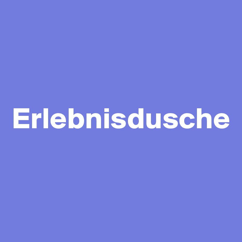 


Erlebnisdusche


