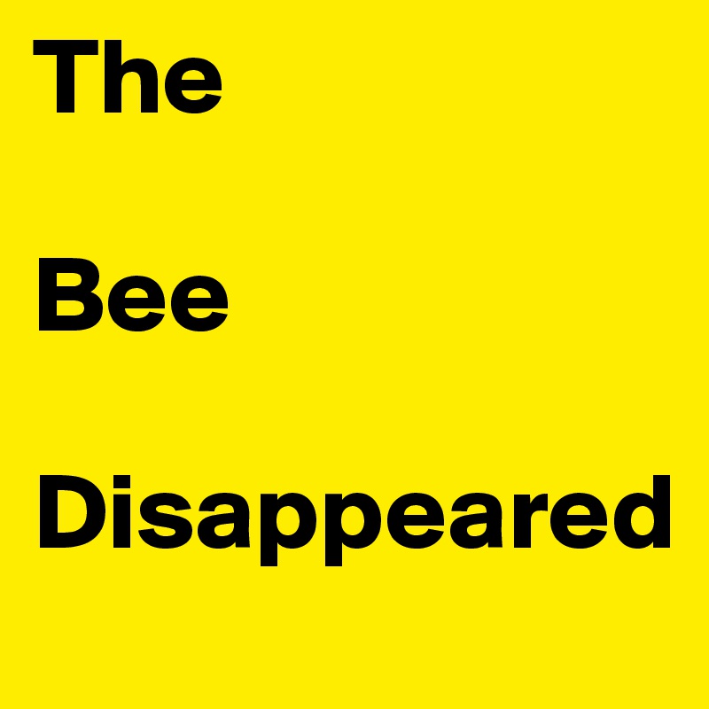 The 

Bee 

Disappeared