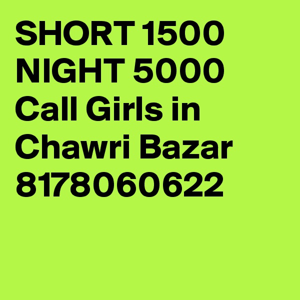 SHORT 1500 NIGHT 5000 Call Girls in Chawri Bazar 8178060622

