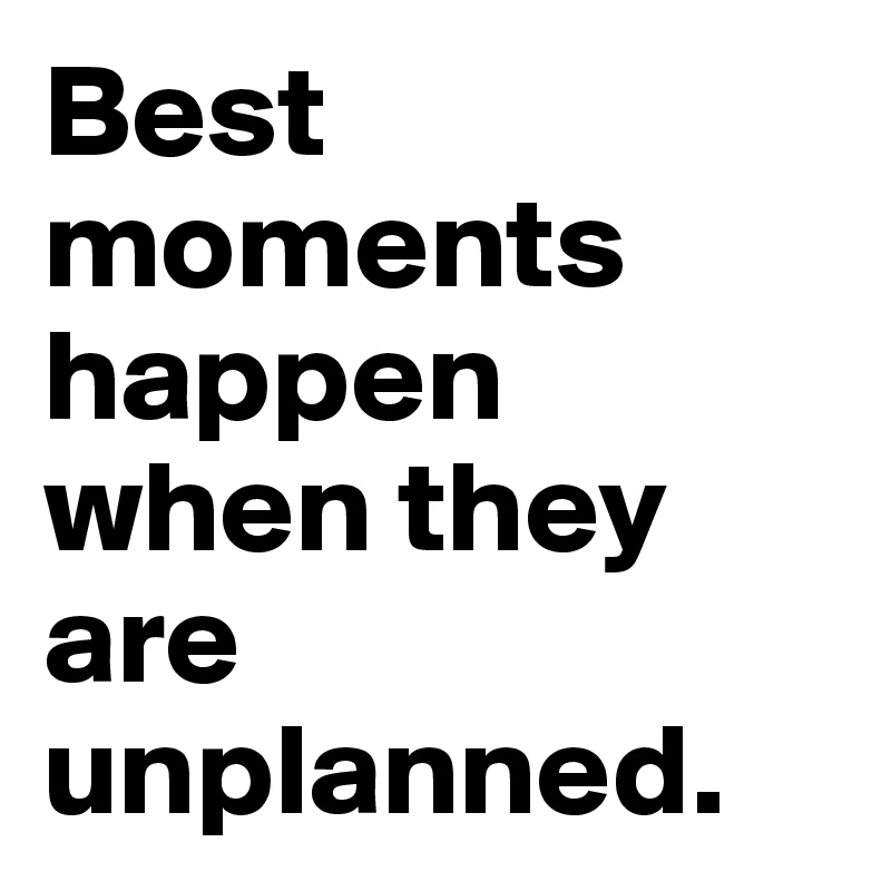 Best moments happen when they are unplanned. - Post by mamselm on ...