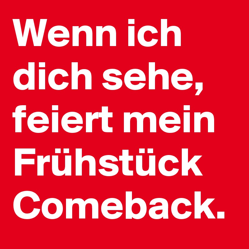 Wenn ich dich sehe, feiert mein Frühstück Comeback.