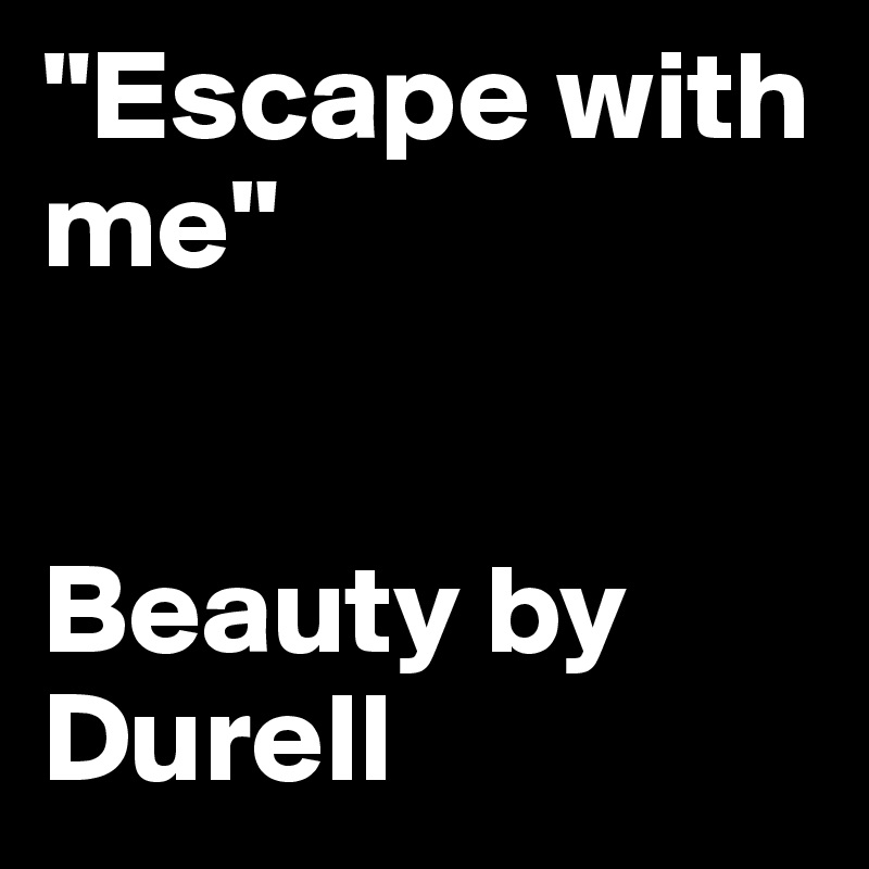 "Escape with me"


Beauty by Durell