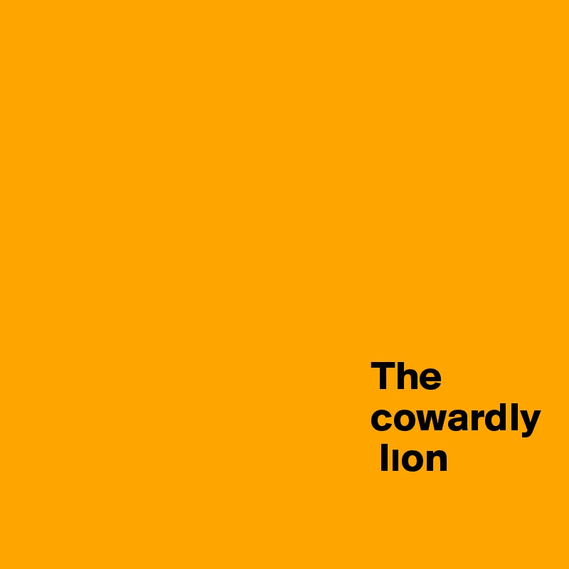        



                  
                  


                                          The                 
                                          cowardly
                                           l?on
