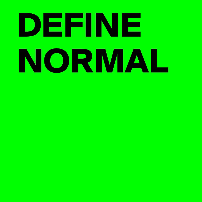  DEFINE
 NORMAL


