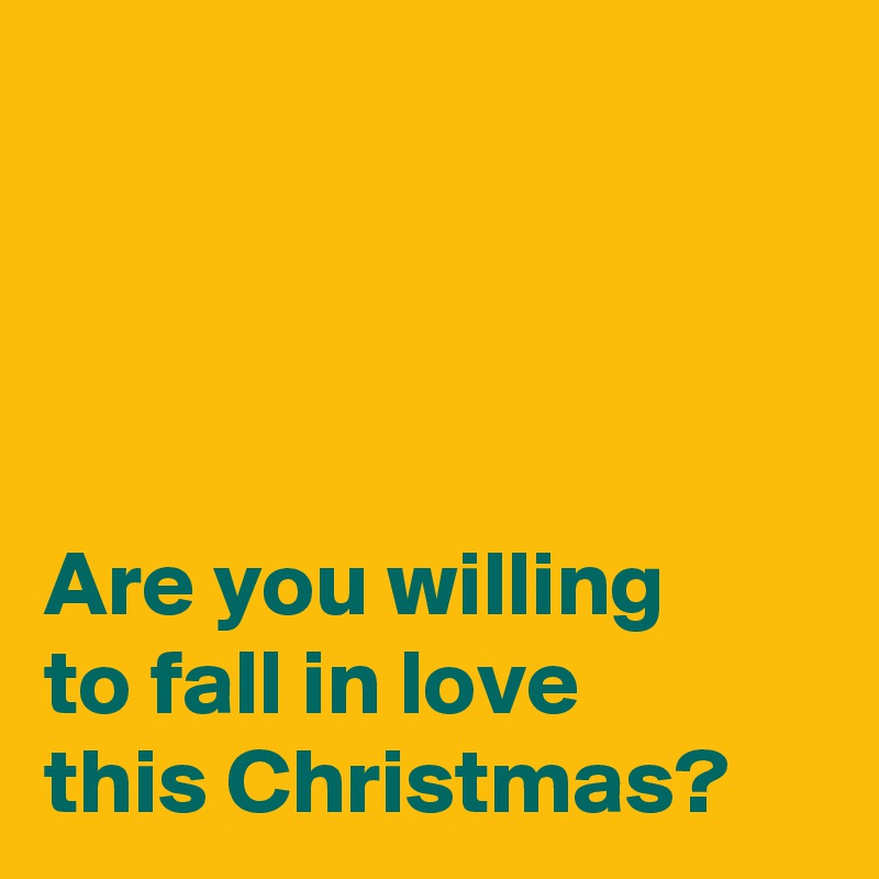 




Are you willing 
to fall in love 
this Christmas?