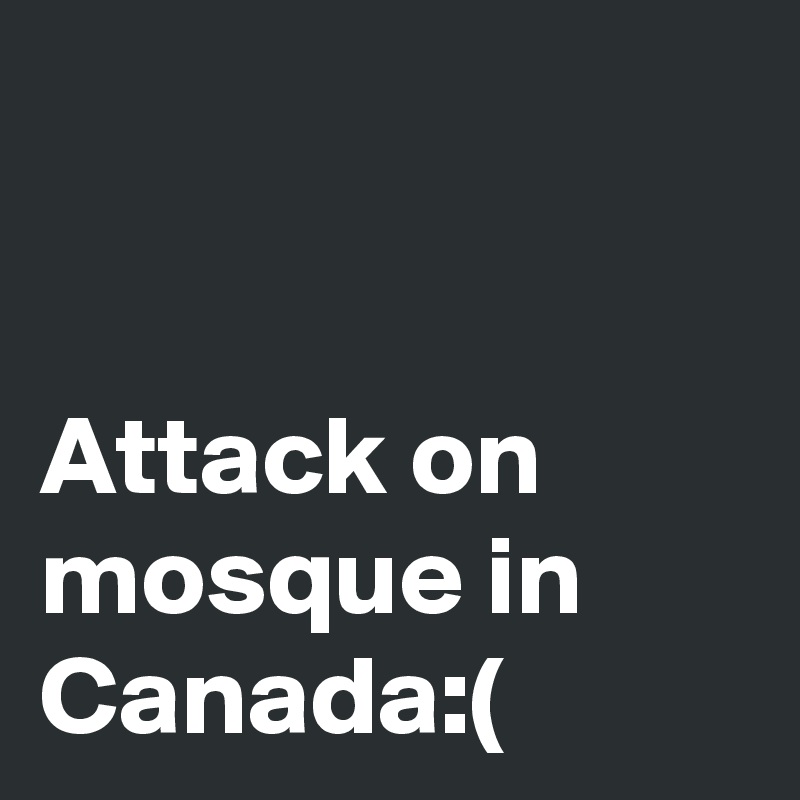 


Attack on mosque in Canada:(