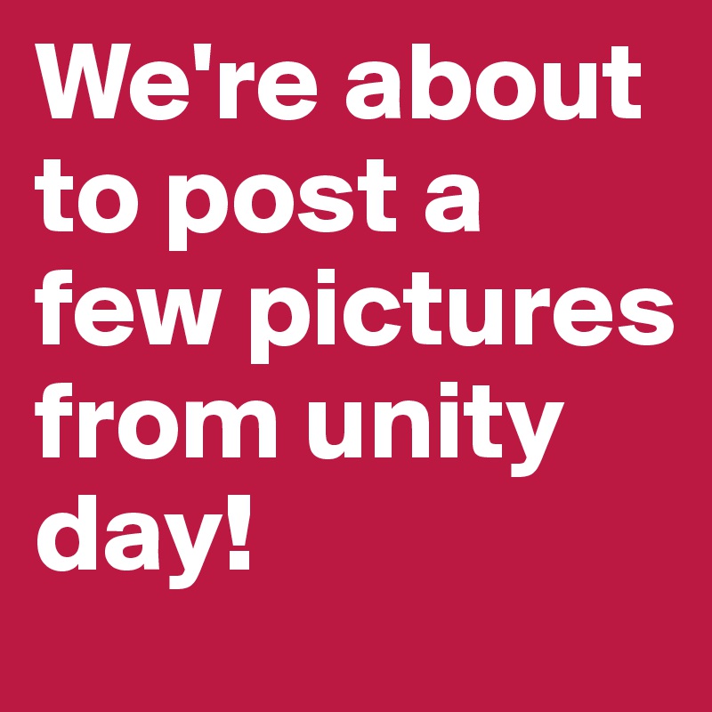 We're about to post a few pictures from unity day! 