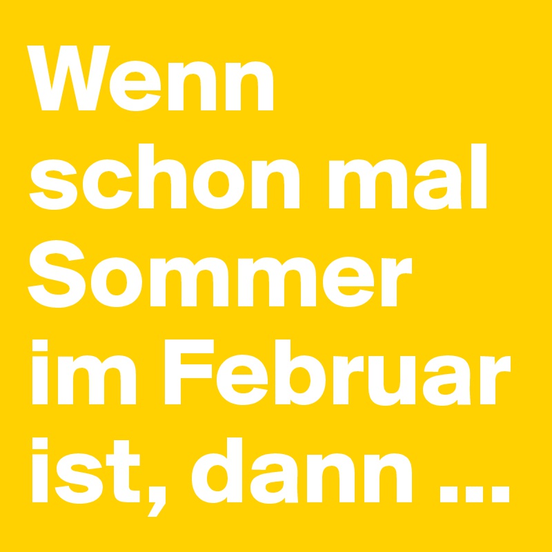 Wenn schon mal Sommer im Februar ist, dann ...