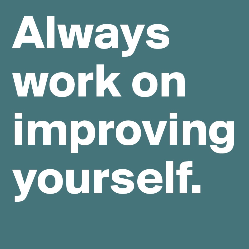 Always work on improving yourself. - Post by assasimio on Boldomatic