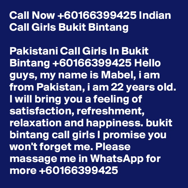 Call Now +60166399425 Indian Call Girls Bukit Bintang

Pakistani Call Girls In Bukit Bintang +60166399425 Hello guys, my name is Mabel, i am from Pakistan, i am 22 years old. I will bring you a feeling of satisfaction, refreshment, relaxation and happiness. bukit bintang call girls I promise you won't forget me. Please massage me in WhatsApp for more +60166399425