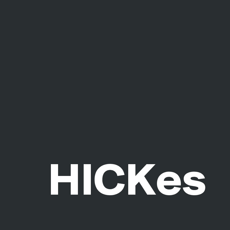 


    HICKes