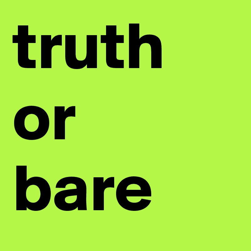 truth or bare 