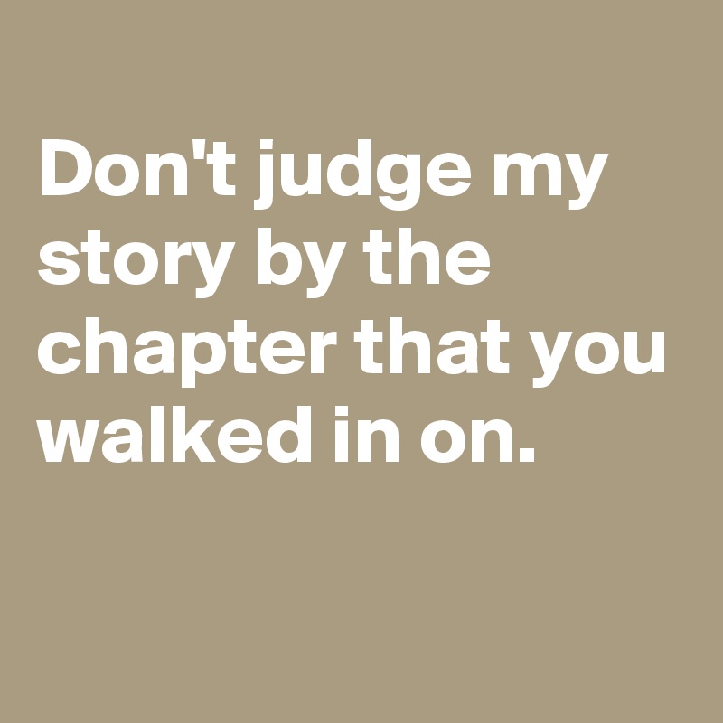 Don't judge my story based on what chapter you came in