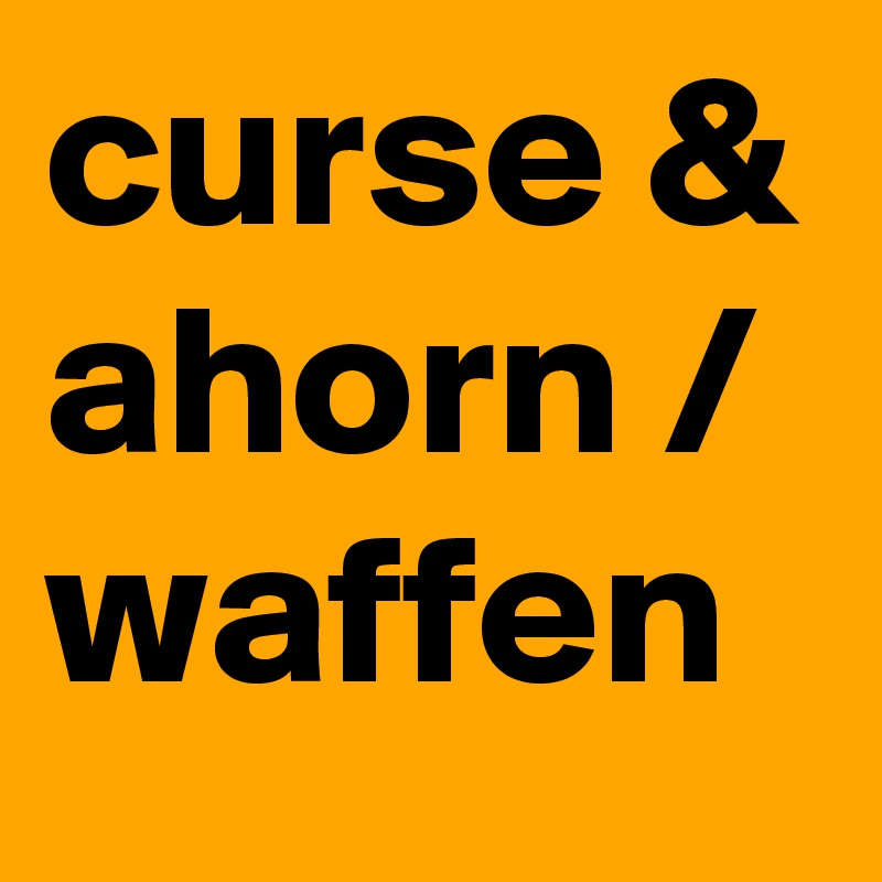 curse & ahorn / waffen