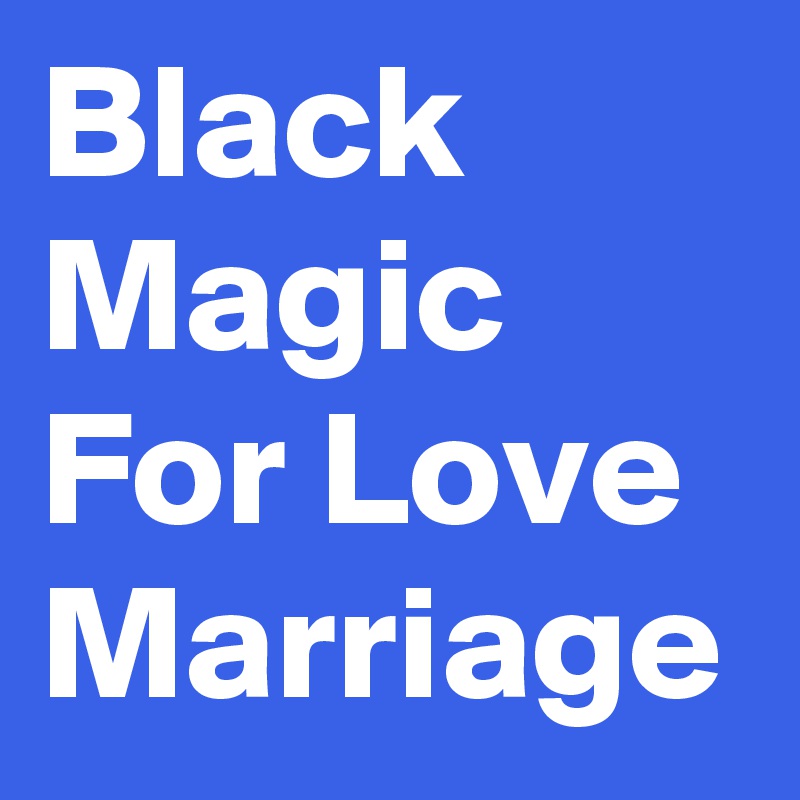 Black Magic For Love Marriage