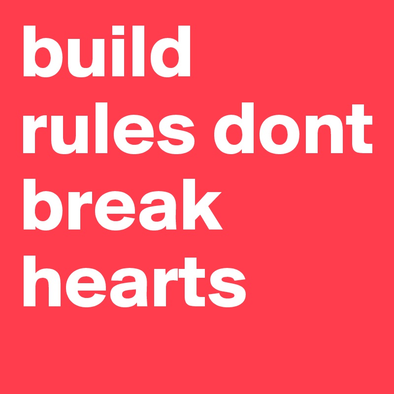 build rules dont break hearts 