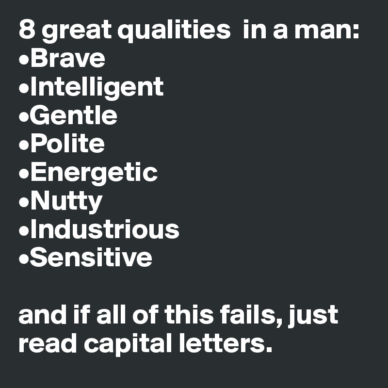 8 great qualities  in a man:
•Brave
•Intelligent
•Gentle
•Polite
•Energetic
•Nutty
•Industrious
•Sensitive

and if all of this fails, just read capital letters.