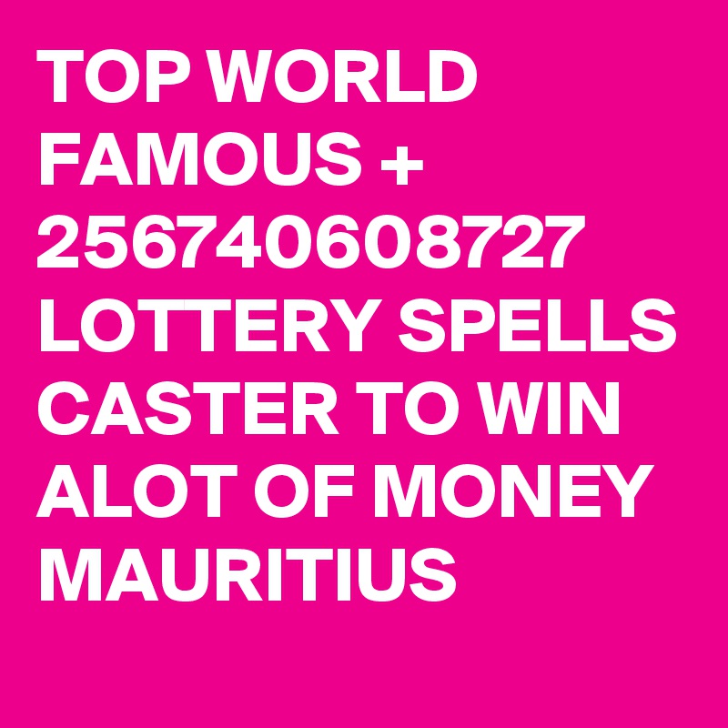 TOP WORLD FAMOUS + 256740608727 LOTTERY SPELLS CASTER TO WIN ALOT OF MONEY MAURITIUS 