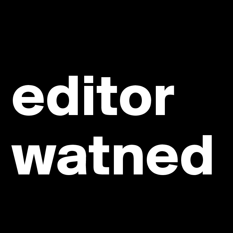 
editor
watned