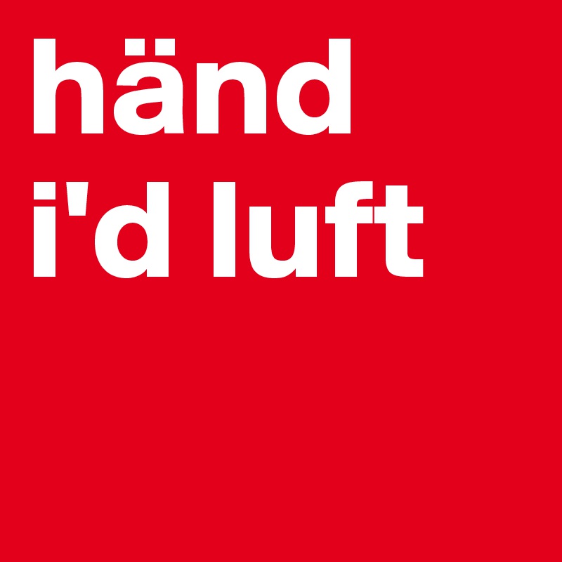 händ i'd luft