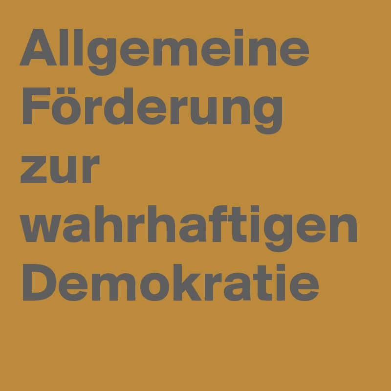 Allgemeine Förderung zur wahrhaftigen Demokratie