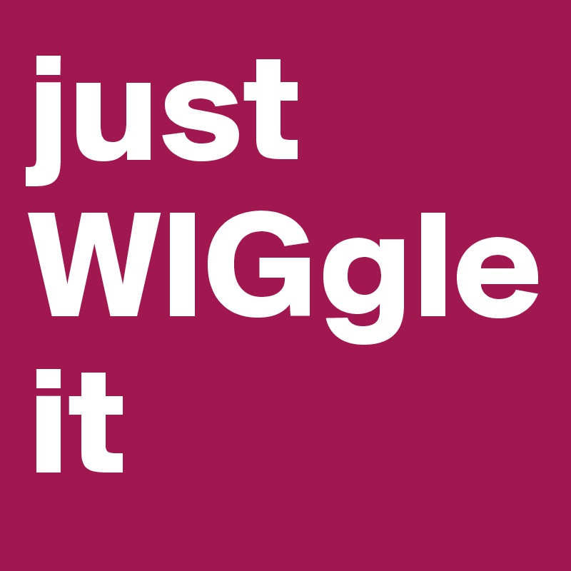 just WIGgle
it