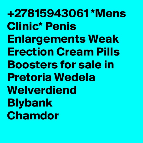 +27815943061 *Mens Clinic* Penis Enlargements Weak Erection Cream Pills Boosters for sale in Pretoria Wedela
Welverdiend
Blybank
Chamdor
