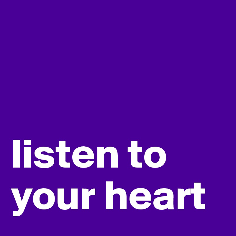


listen to your heart