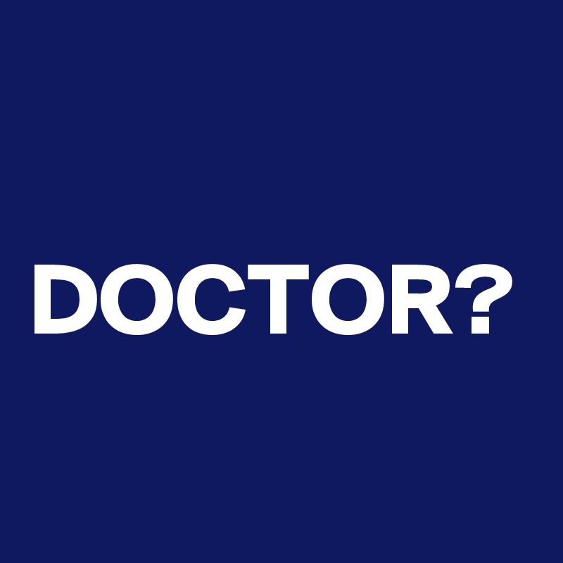 

DOCTOR?