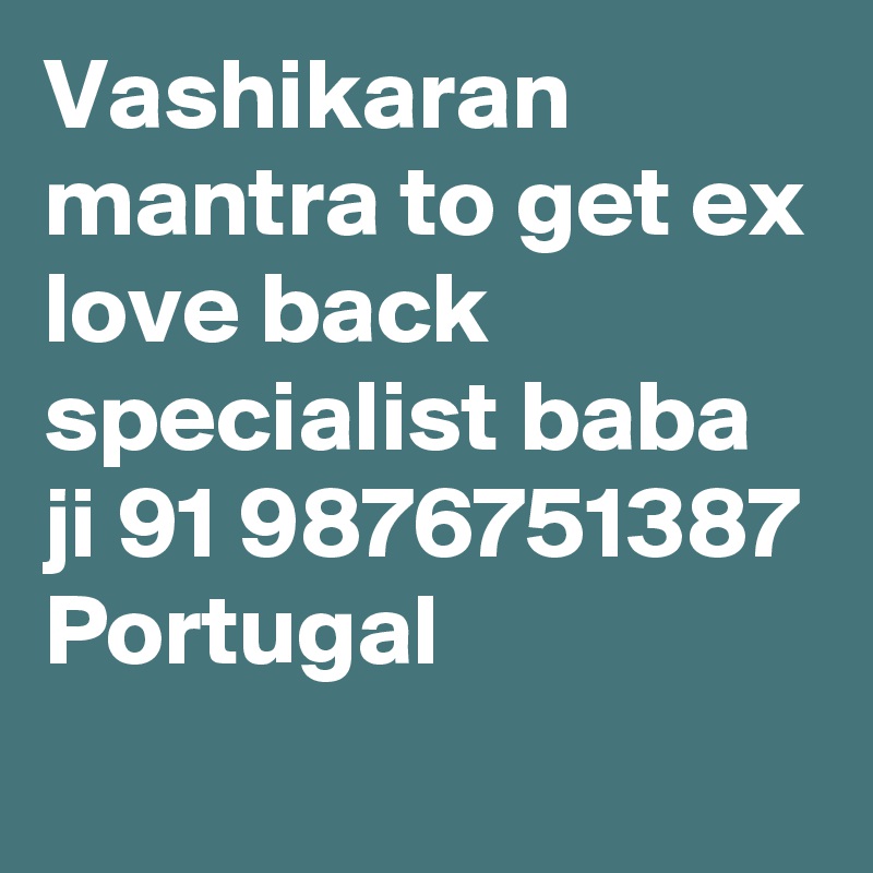 Vashikaran mantra to get ex love back specialist baba ji 91 9876751387 Portugal
