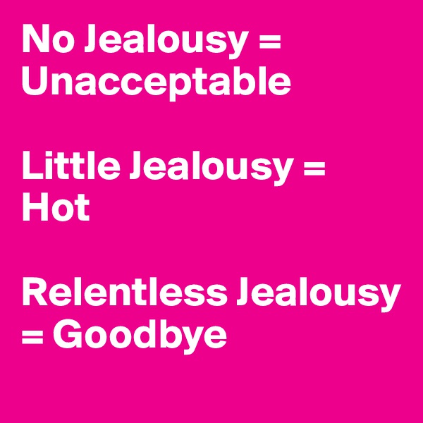 No Jealousy = Unacceptable

Little Jealousy = Hot

Relentless Jealousy = Goodbye