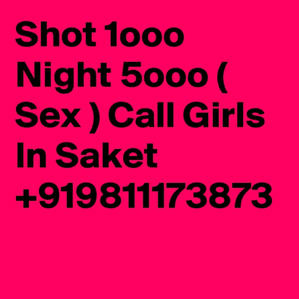 Shot 1ooo Night 5ooo ( Sex ) Call Girls In Saket +919811173873
