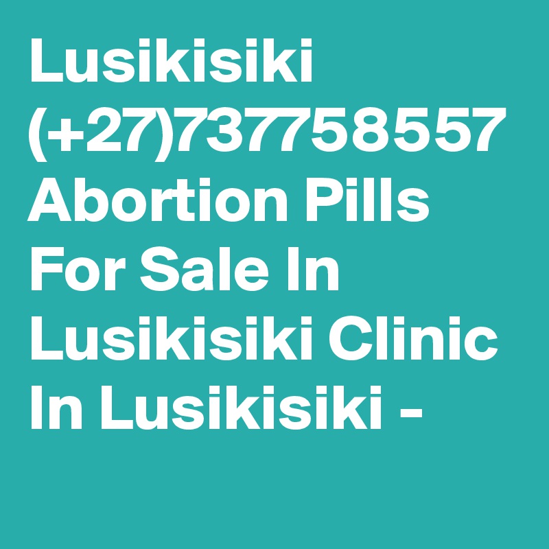 Lusikisiki (+27)737758557 Abortion Pills For Sale In Lusikisiki Clinic In Lusikisiki -