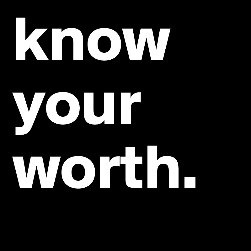 know your worth. 