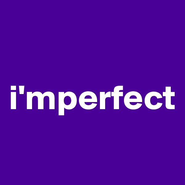 

i'mperfect
