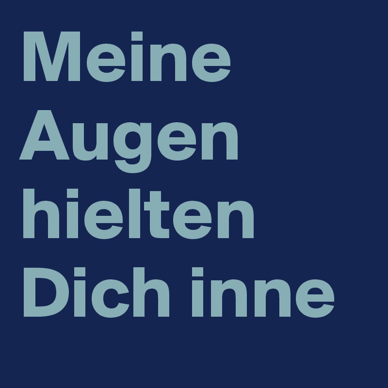 Meine Augen hielten Dich inne 